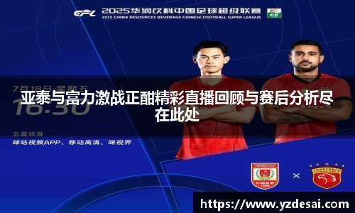 亚泰与富力激战正酣精彩直播回顾与赛后分析尽在此处